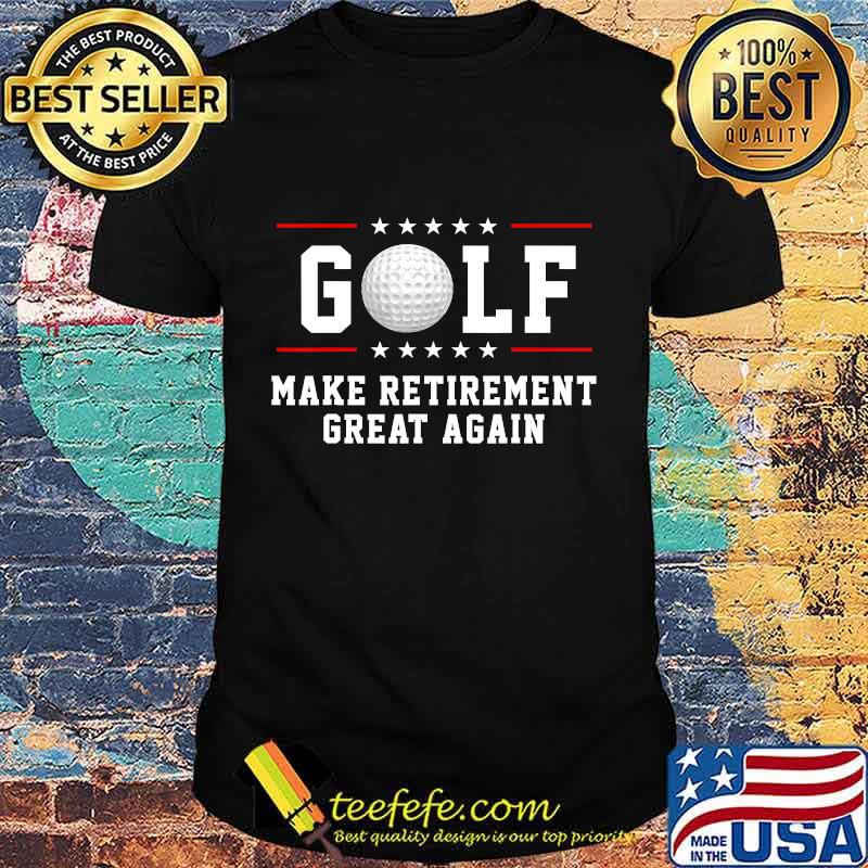 Golf Make Retirement Great Again Funny Golfer Best Gift T-Shirt