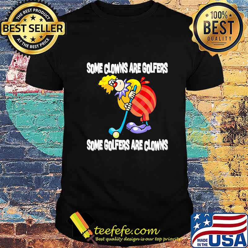 Golf some clowns are golfers some golfers are clowns shirt