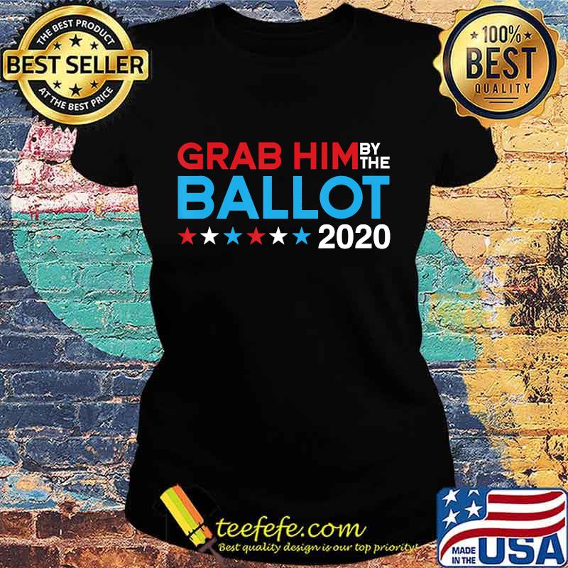 Grab him by the ballot - joe biden & kamala harris 2020 T-Shirt Ladies tee Grab him by the ballot - joe biden & kamala harris 2020 T-Shirt Ladies tee