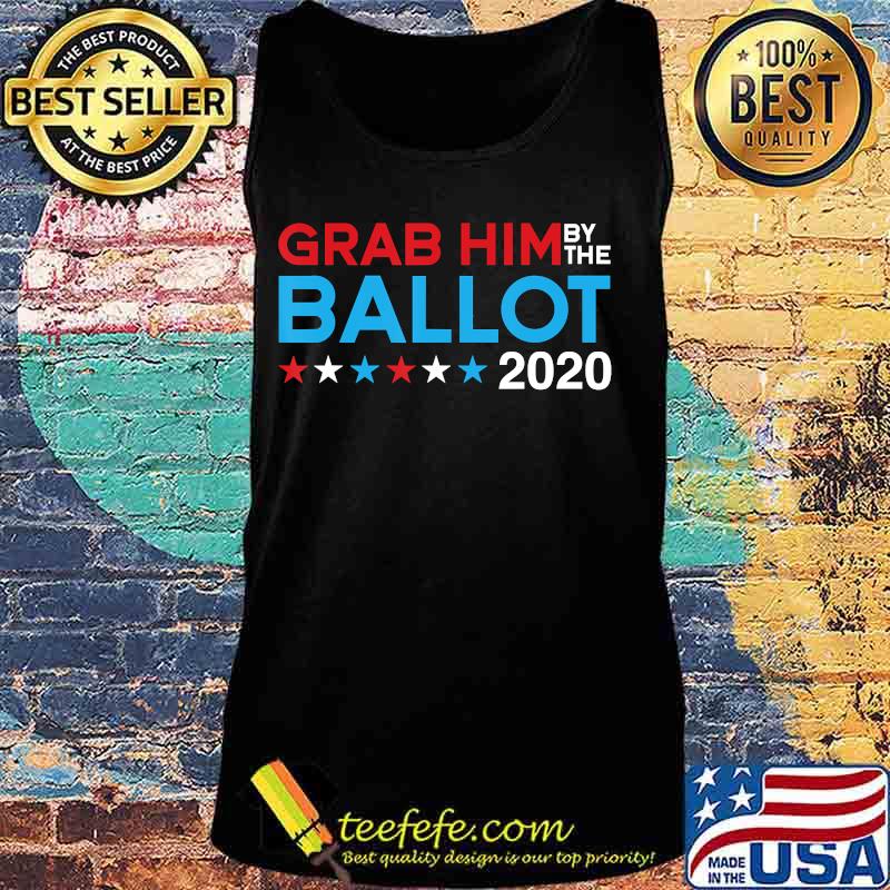 Grab him by the ballot - joe biden & kamala harris 2020 T-Shirt Tank top Grab him by the ballot - joe biden & kamala harris 2020 T-Shirt Tank top