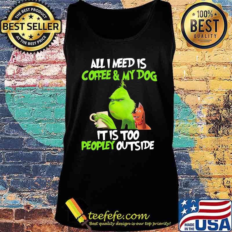 Grinch and his dog all i need is beer and my dog it is too peopley outside s Tank top Grinch and his dog all i need is beer and my dog it is too peopley outside s Tank top