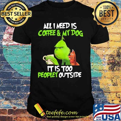 Grinch and his dog all i need is beer and my dog it is too peopley outside shirt