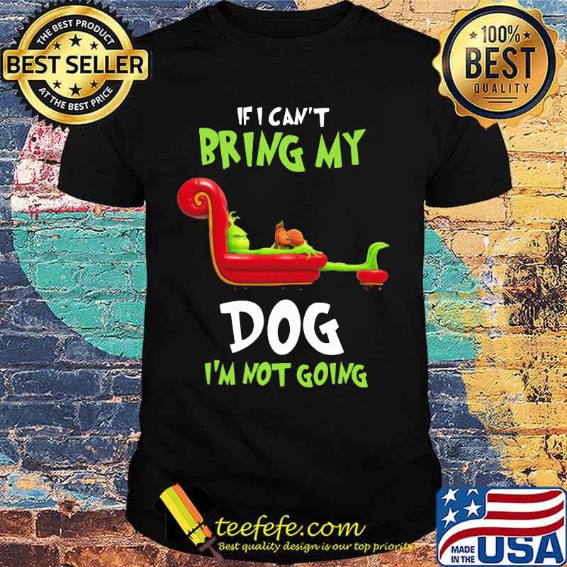 Grinch and his dog if i can't bring my dog i'm not going shirt