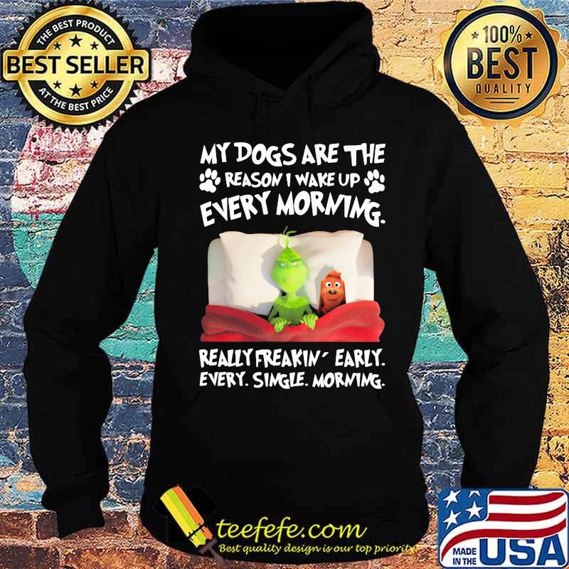 Grinch and his dog my dogs are the reason iu wake up every morning really freakin early every single morning s Hoodie Grinch and his dog my dogs are the reason iu wake up every morning really freakin early every single morning s Hoodie