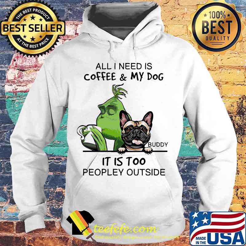 Grinch and pug all i need is coffee and my dog it is too peopley outside s Hoodie Grinch and pug all i need is coffee and my dog it is too peopley outside s Hoodie