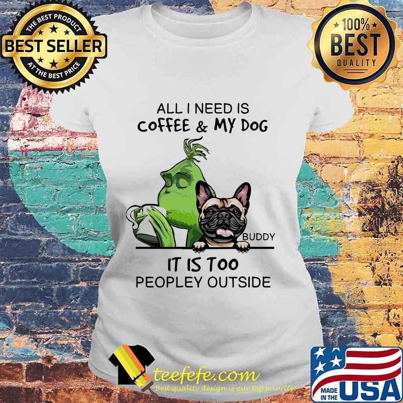 Grinch and pug all i need is coffee and my dog it is too peopley outside s Laides tee Grinch and pug all i need is coffee and my dog it is too peopley outside s Laides tee