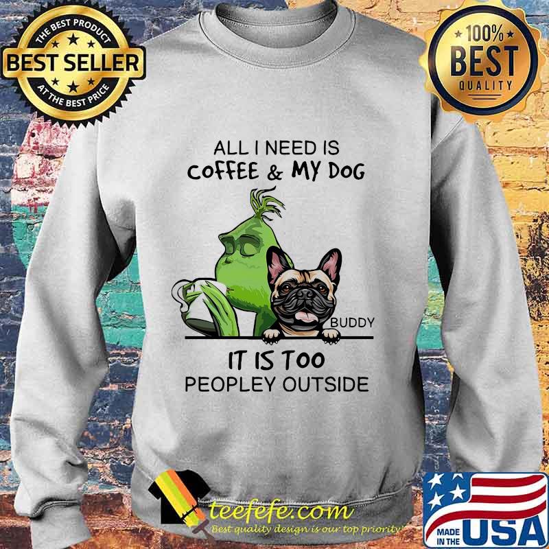 Grinch and pug all i need is coffee and my dog it is too peopley outside s Sweater Grinch and pug all i need is coffee and my dog it is too peopley outside s Sweater