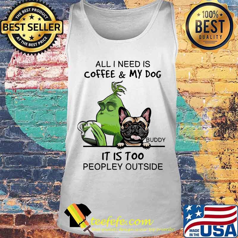 Grinch and pug all i need is coffee and my dog it is too peopley outside s Tank top Grinch and pug all i need is coffee and my dog it is too peopley outside s Tank top