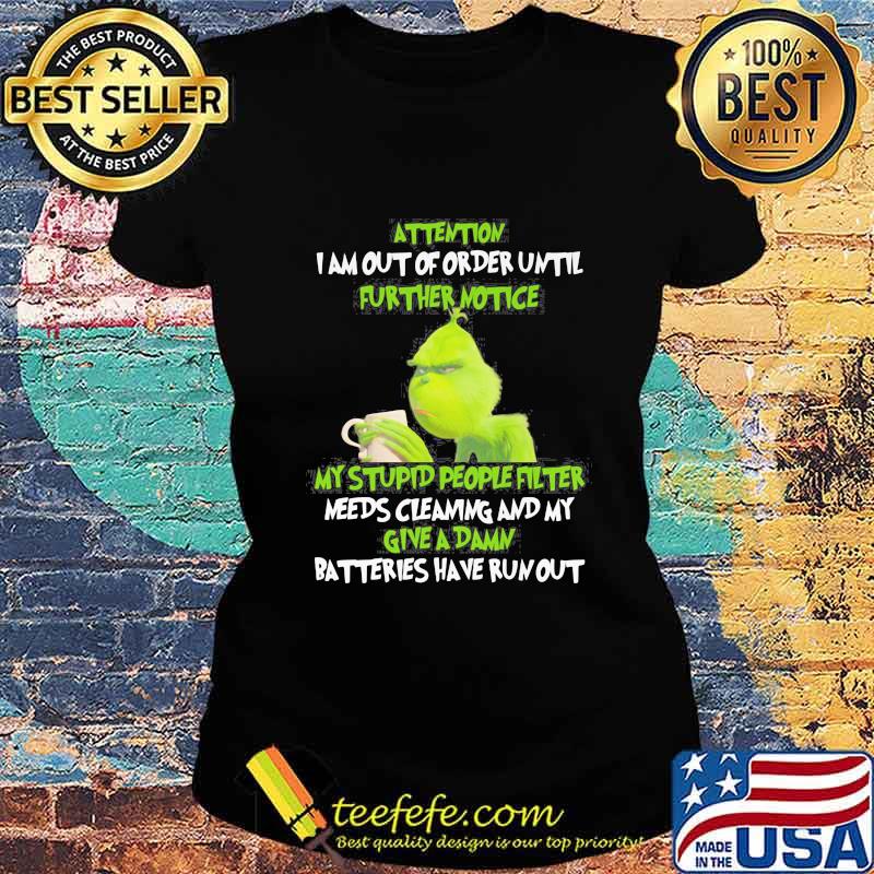 Grinch attention i am out of order until further notice my stupid people filter needs cleaning and my give a damn batteries have run out s Ladies tee Grinch attention i am out of order until further notice my stupid people filter needs cleaning and my give a damn batteries have run out s Ladies tee