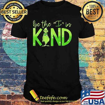 Grinch be the i in kind shirt