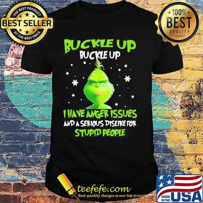Grinch buckle up buttercup i have anger issues and a serious dislike for stupid people shirt
