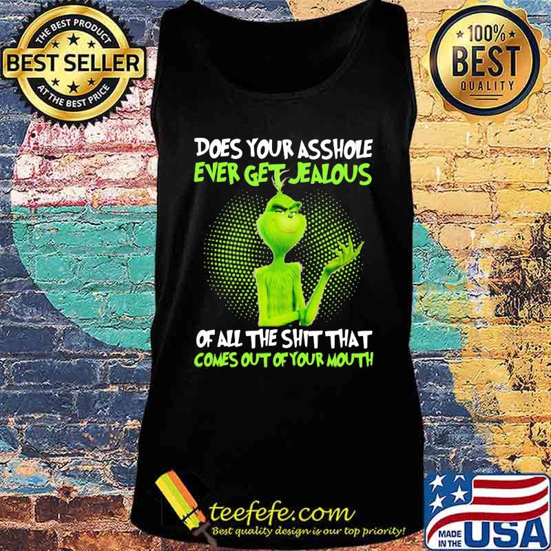 Grinch does your asshole ever get jealous of all the shit that comes out of your mouth s Tank top Grinch does your asshole ever get jealous of all the shit that comes out of your mouth s Tank top