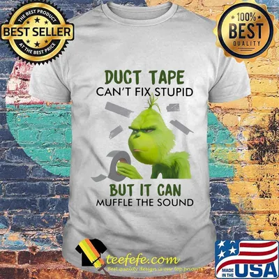 Grinch duct tape can't fix stupid but it can muffle the sound shirt