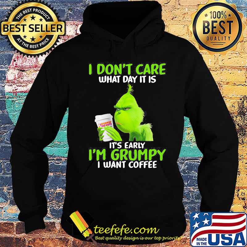 Grinch i don't care what day it is it's early i'm grumpy i want coffee s Hoodie Grinch i don't care what day it is it's early i'm grumpy i want coffee s Hoodie