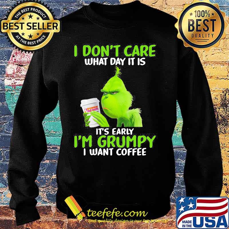 Grinch i don't care what day it is it's early i'm grumpy i want coffee s Sweater Grinch i don't care what day it is it's early i'm grumpy i want coffee s Sweater