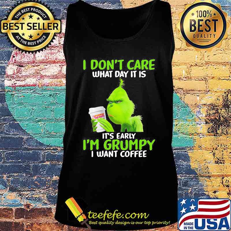 Grinch i don't care what day it is it's early i'm grumpy i want coffee s Tank top Grinch i don't care what day it is it's early i'm grumpy i want coffee s Tank top