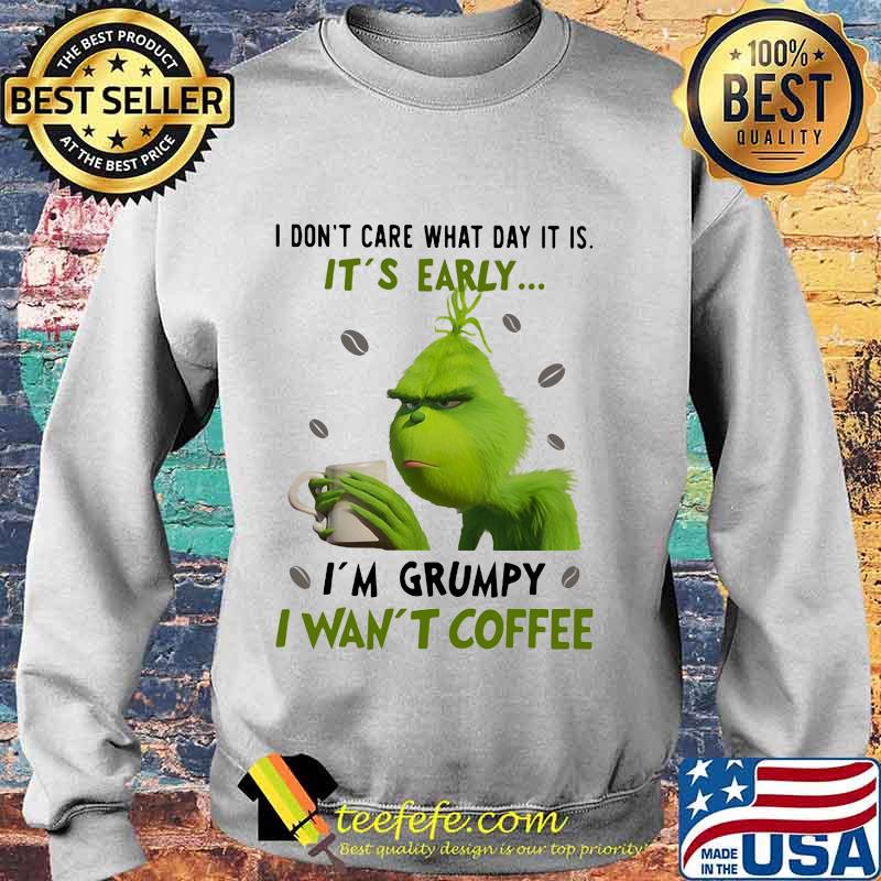 Grinch i don't care what day it is it's early i'm grumpy i want coffee white s Sweater Grinch i don't care what day it is it's early i'm grumpy i want coffee white s Sweater