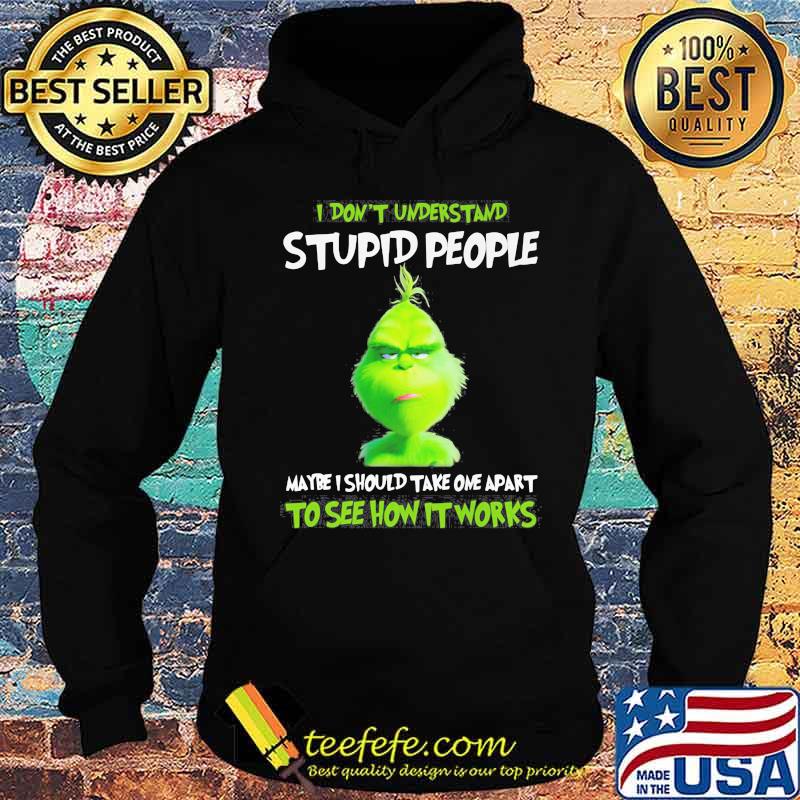 Grinch i don't understand stupid people maybe i should take one apart to see how it works s Hoodie Grinch i don't understand stupid people maybe i should take one apart to see how it works s Hoodie