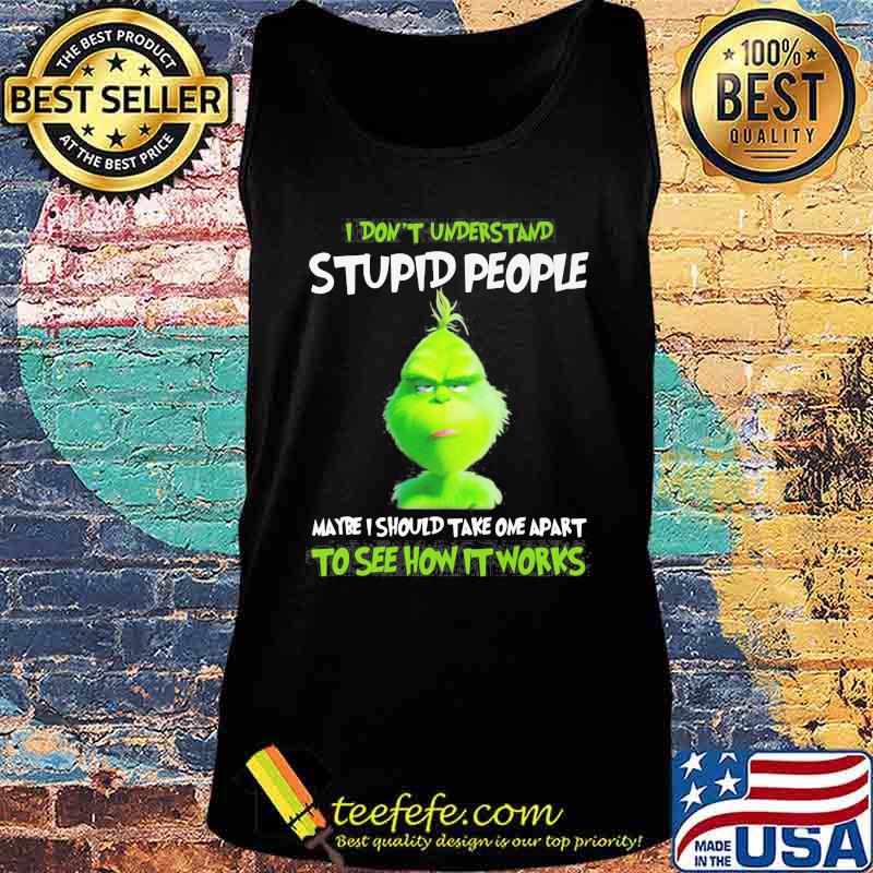 Grinch i don't understand stupid people maybe i should take one apart to see how it works s Tank top Grinch i don't understand stupid people maybe i should take one apart to see how it works s Tank top