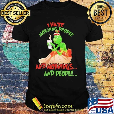 Grinch i hate morning people and morning and people shirt