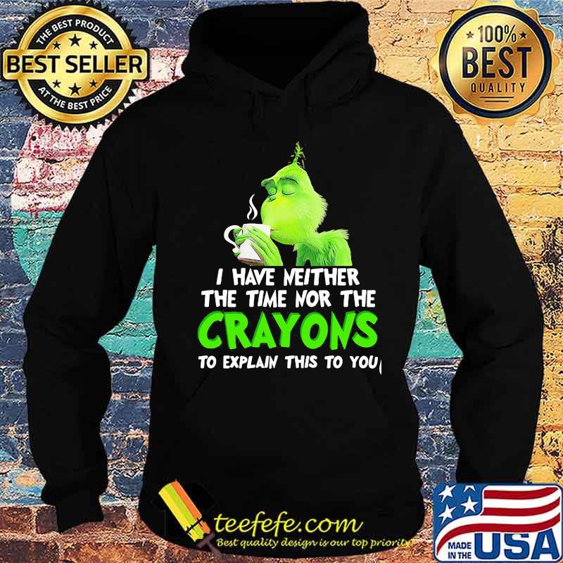 Grinch i have neither the time time nor the crayons to explain this to you s Hoodie Grinch i have neither the time time nor the crayons to explain this to you s Hoodie