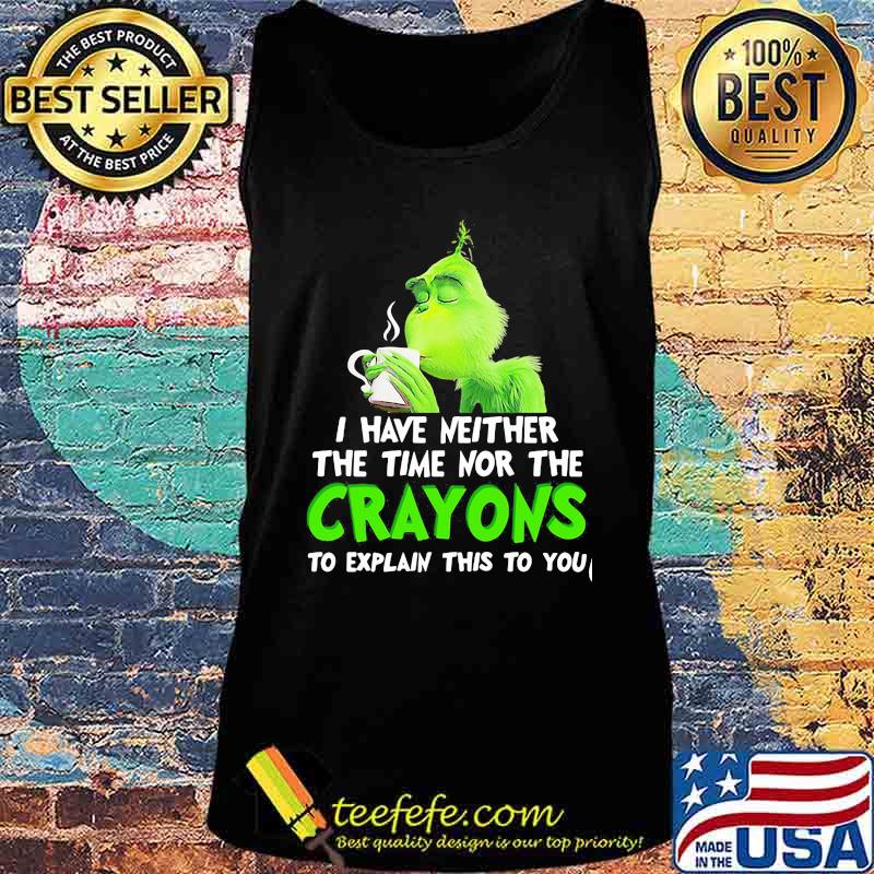 Grinch i have neither the time time nor the crayons to explain this to you s Tank top Grinch i have neither the time time nor the crayons to explain this to you s Tank top