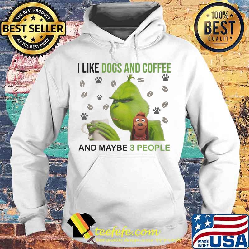 Grinch i like dogs and coffee and maybe 3 people s Hoodie Grinch i like dogs and coffee and maybe 3 people s Hoodie