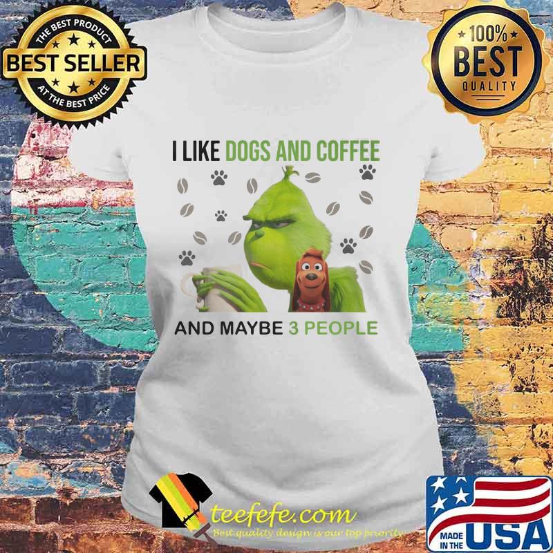 Grinch i like dogs and coffee and maybe 3 people s Laides tee Grinch i like dogs and coffee and maybe 3 people s Laides tee
