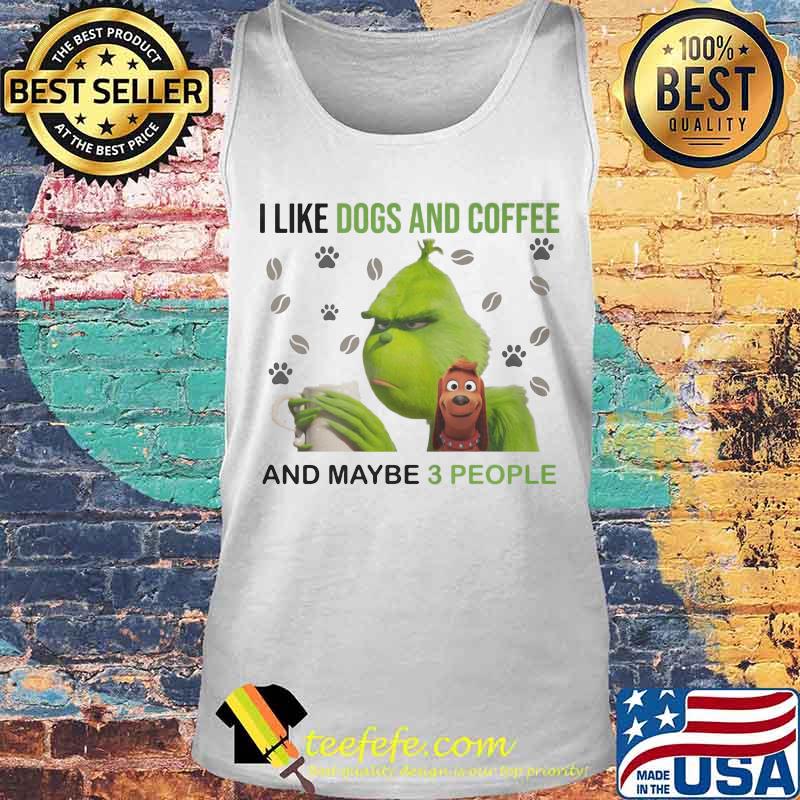 Grinch i like dogs and coffee and maybe 3 people s Tank top Grinch i like dogs and coffee and maybe 3 people s Tank top