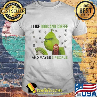 Grinch i like dogs and coffee and maybe 3 people shirt