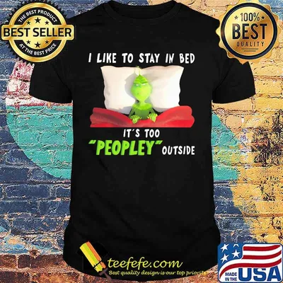 Grinch i like to stay in bed it's too peopley outside shirt
