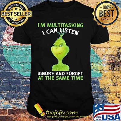 Grinch i'm multitasking i can listen ignore and forget at the same time shirt