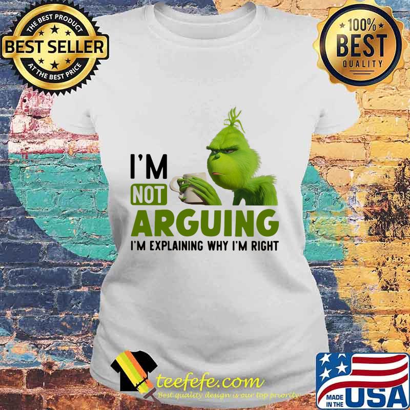 Grinch i'm not arguing im explaining why i'm right s Laides tee Grinch i'm not arguing im explaining why i'm right s Laides tee