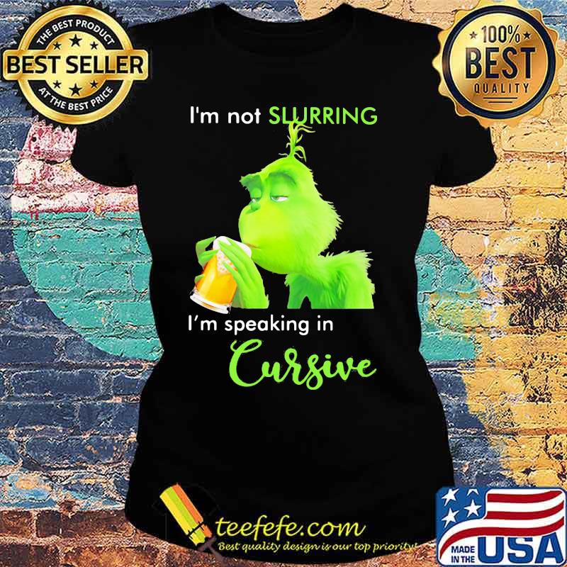 Grinch i'm not slurring i'm speaking in cursive s Ladies tee Grinch i'm not slurring i'm speaking in cursive s Ladies tee