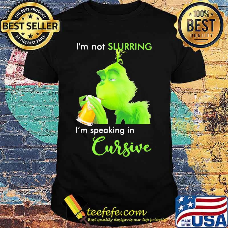 Grinch i'm not slurring i'm speaking in cursive shirt Grinch i'm not slurring i'm speaking in cursive shirt