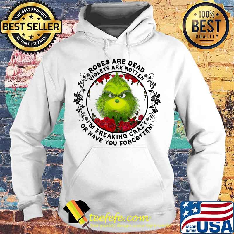 Grinch roses are dead violets are rotten i'm freaking crazy or have you forgotten s Hoodie Grinch roses are dead violets are rotten i'm freaking crazy or have you forgotten s Hoodie