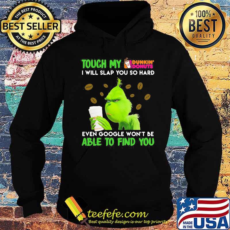 Grinch touch my dunkin donuts i will slap so hard even google won't be able to find you s Hoodie Grinch touch my dunkin donuts i will slap so hard even google won't be able to find you s Hoodie