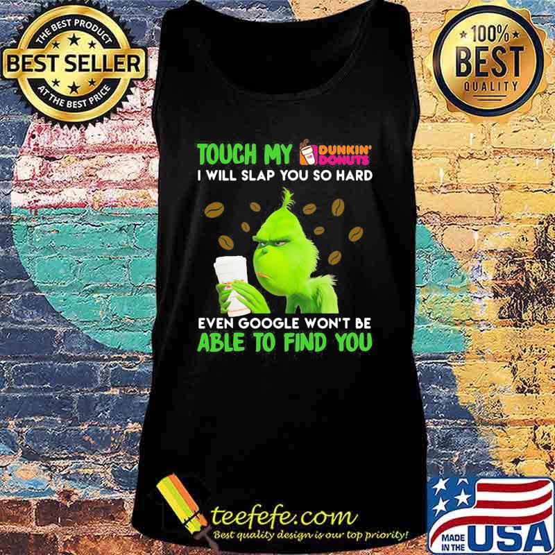 Grinch touch my dunkin donuts i will slap so hard even google won't be able to find you s Tank top Grinch touch my dunkin donuts i will slap so hard even google won't be able to find you s Tank top