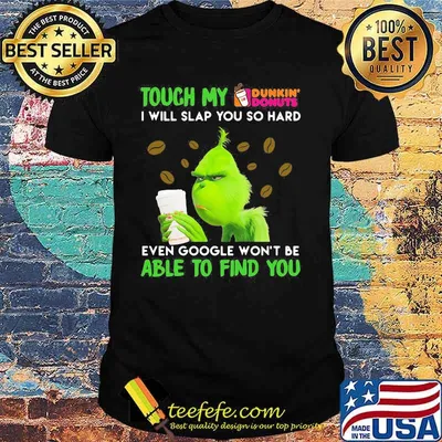 Grinch touch my dunkin donuts i will slap so hard even google won't be able to find you shirt