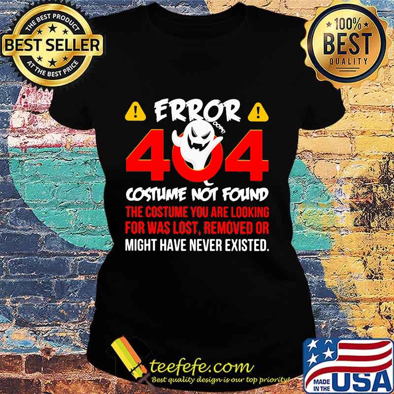 Halloween error 404 costume not found the costume you are looking for was lost removed or might have never existed s Ladies tee Halloween error 404 costume not found the costume you are looking for was lost removed or might have never existed s Ladies tee