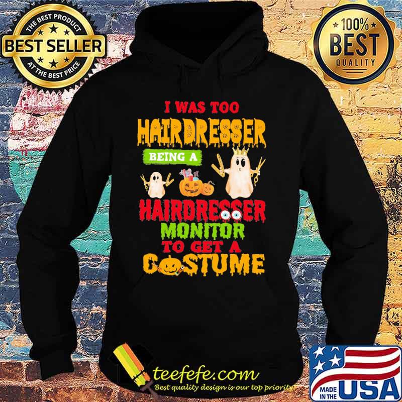 Halloween ghost i was too hairdresser being a hairdresser monitor to get a costume s Hoodie Halloween ghost i was too hairdresser being a hairdresser monitor to get a costume s Hoodie