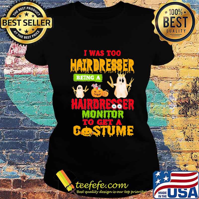 Halloween ghost i was too hairdresser being a hairdresser monitor to get a costume s Ladies tee Halloween ghost i was too hairdresser being a hairdresser monitor to get a costume s Ladies tee