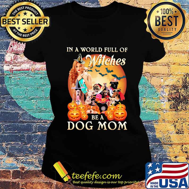 Halloween in a world full of witches be a dog mom moon s Ladies tee Halloween in a world full of witches be a dog mom moon s Ladies tee