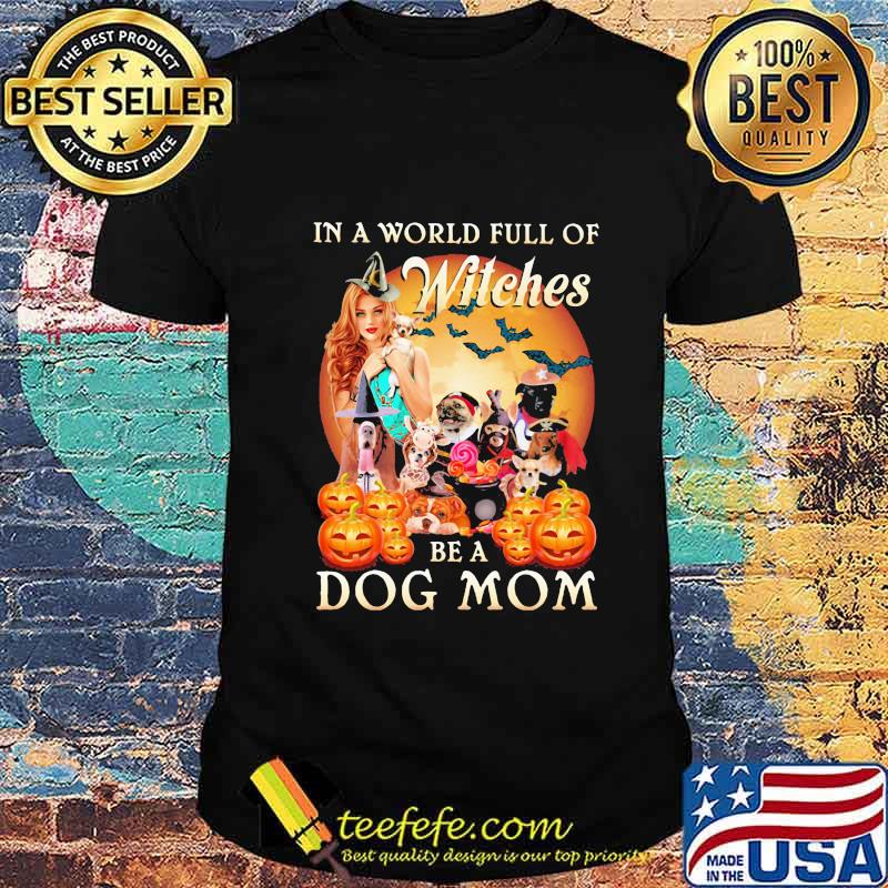 Halloween in a world full of witches be a dog mom moon shirt