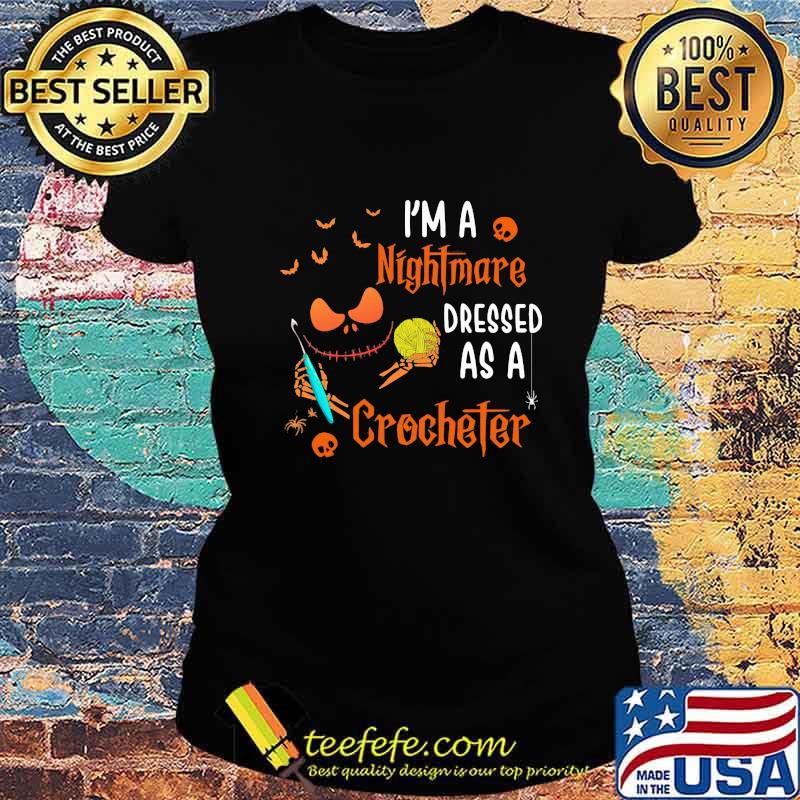 Halloween jack skellington i'm a nightmare dressed as a crocheter s Ladies tee Halloween jack skellington i'm a nightmare dressed as a crocheter s Ladies tee