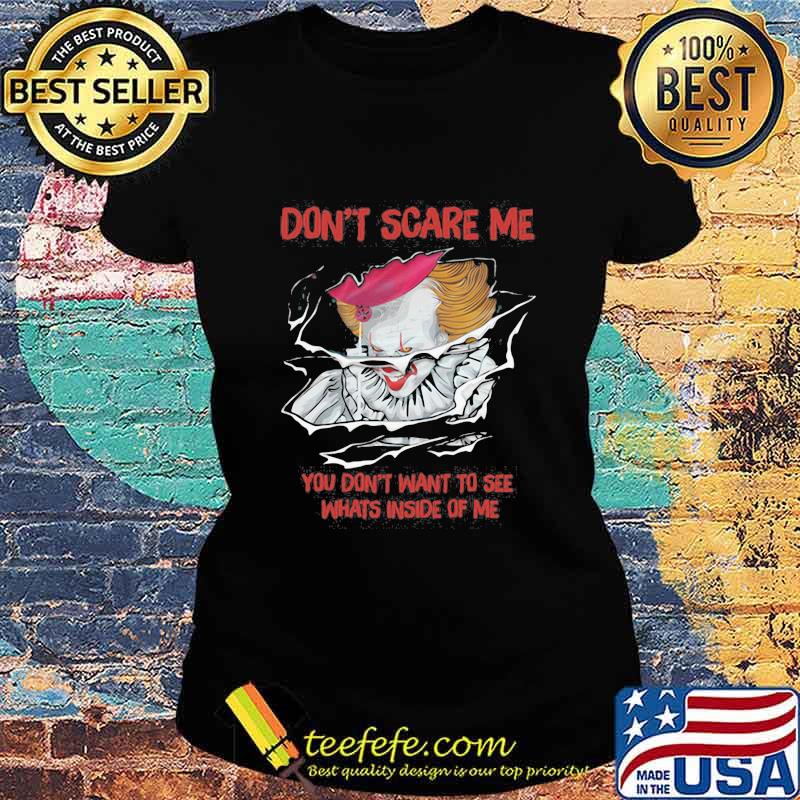 Halloween pennywise don't scare me you don't want to see whats inside of me s Ladies tee Halloween pennywise don't scare me you don't want to see whats inside of me s Ladies tee