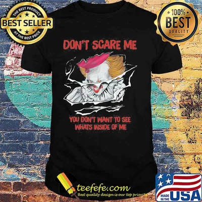 Halloween pennywise don't scare me you don't want to see whats inside of me shirt