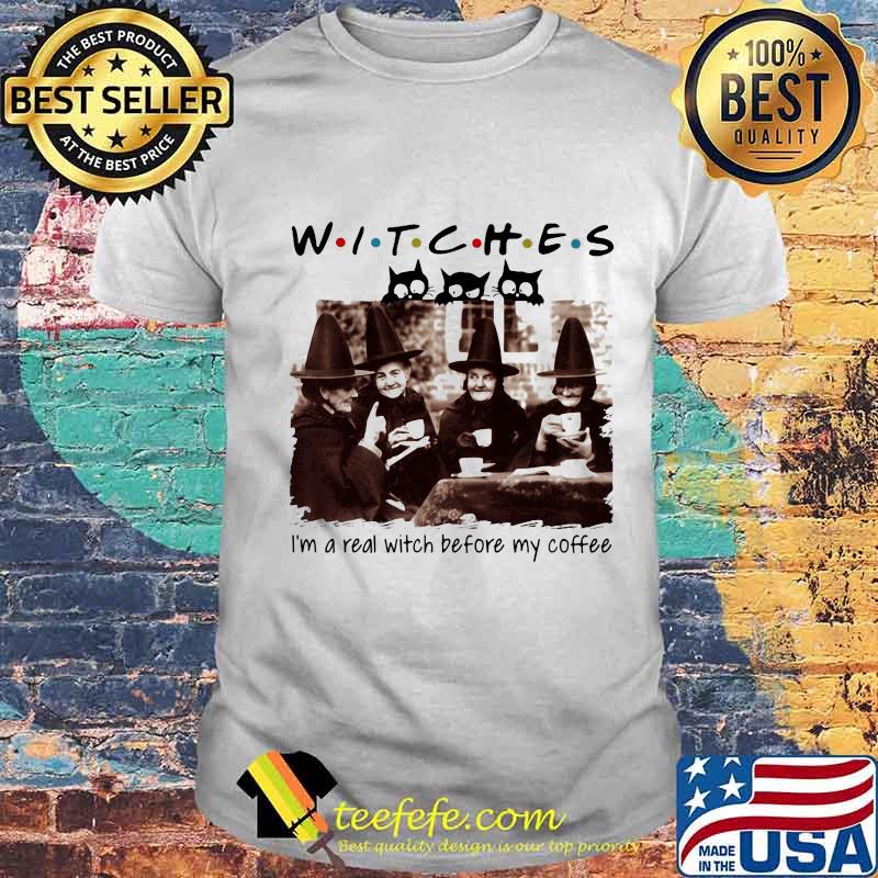 Halloween witches i'm a real witch before my coffee shirt