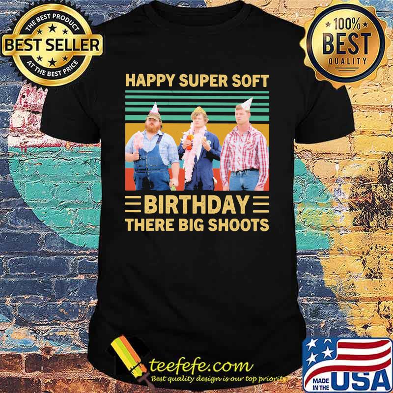 Happy super soft birthday there big shoots vintage retro shirt Happy super soft birthday there big shoots vintage retro shirt