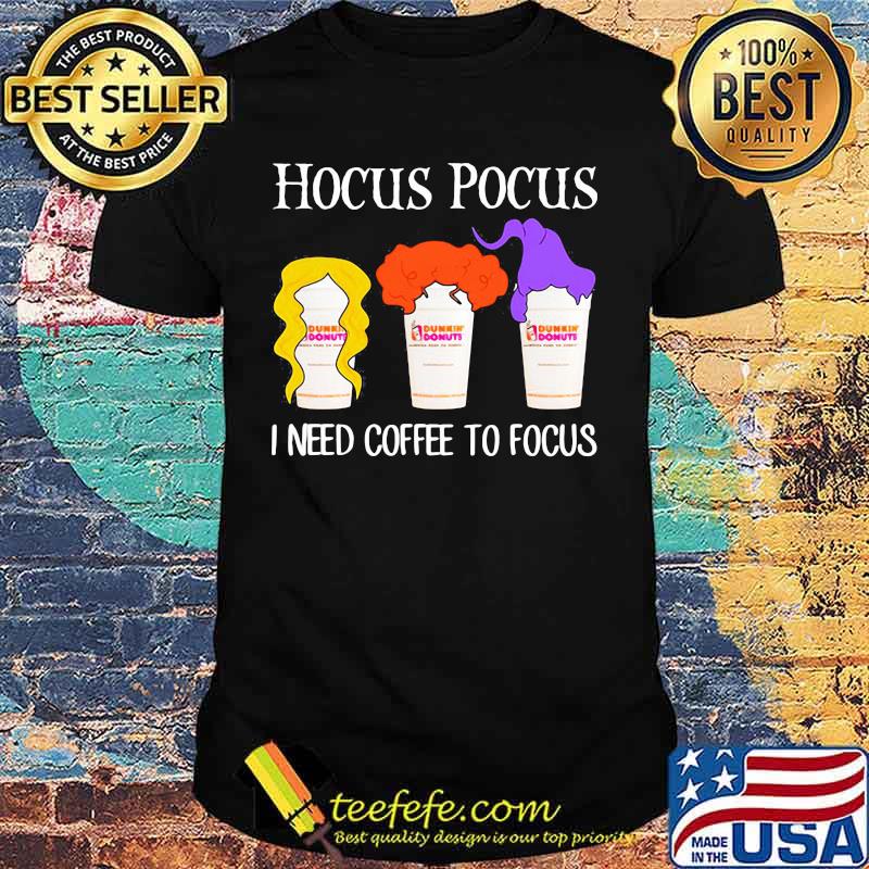 Hocus pocus I need coffee to focus Dunkin Donuts shirt